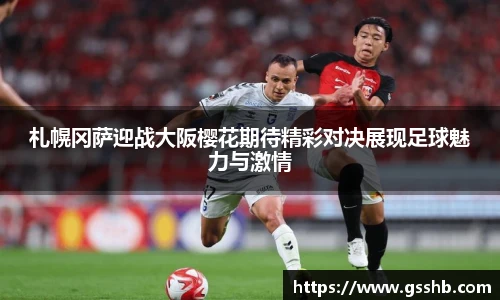 Bwin札幌冈萨迎战大阪樱花期待精彩对决展现足球魅力与激情